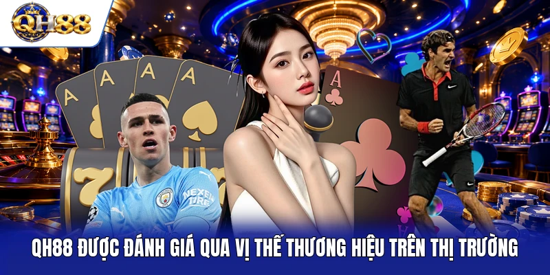 QH88 được đánh giá qua vị thế thương hiệu trên thị trường