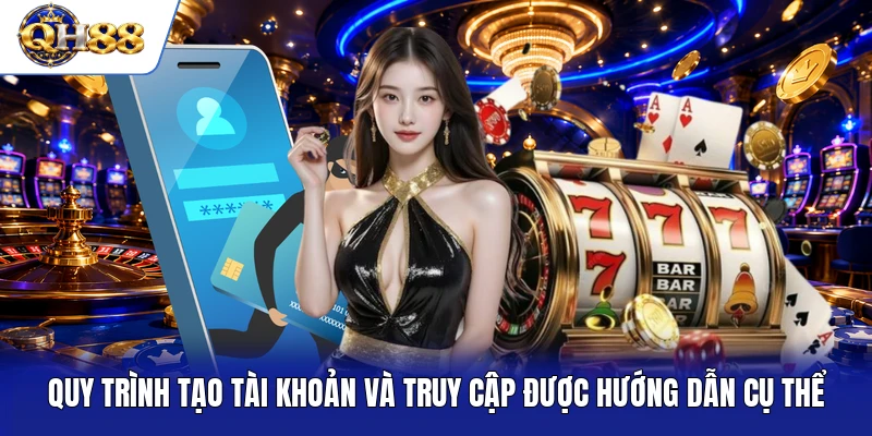 Quy trình tạo tài khoản và truy cập được hướng dẫn cụ thể