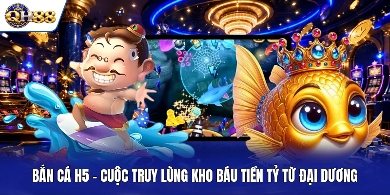Bắn Cá H5 - Cuộc Truy Lùng Kho Báu Tiền Tỷ Từ Đại Dương