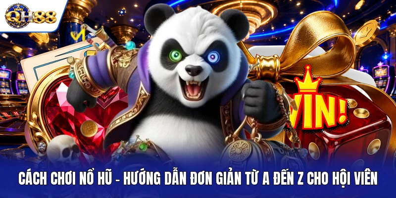 Cách Chơi Nổ Hũ - Hướng Dẫn Đơn Giản Từ A Đến Z Cho Hội Viên