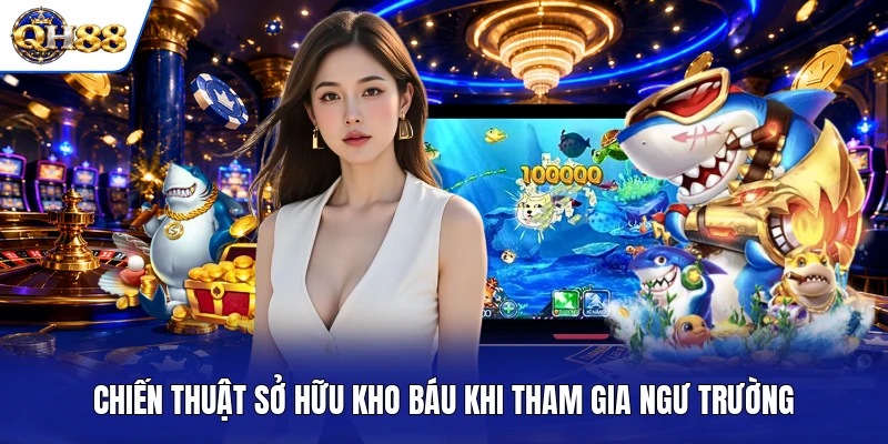 Chiến thuật sở hữu kho báu khi tham gia ngư trường Chiến thuật sở hữu kho báu khi tham gia ngư trường