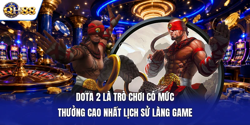 DOTA 2 là trò chơi có mức thưởng cao nhất lịch sử làng game
