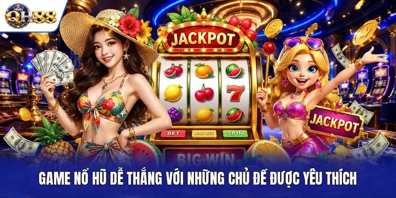 Game nổ hũ dễ thắng với những chủ đề được yêu thích Game nổ hũ dễ thắng với những chủ đề được yêu thích