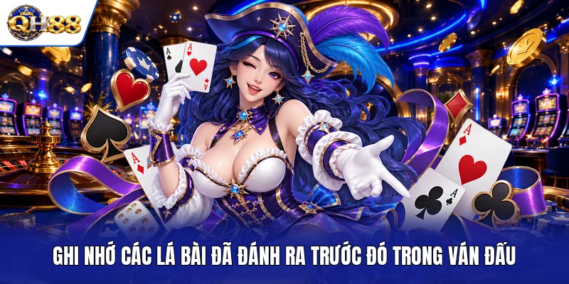 Ghi nhớ các lá bài đã đánh ra trước đó trong ván đấu Ghi nhớ các lá bài đã đánh ra trước đó trong ván đấu