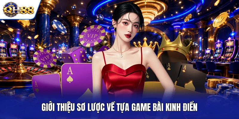 Giới thiệu sơ lược về tựa game bài kinh điển Giới thiệu sơ lược về tựa game bài kinh điển