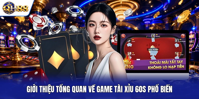Giới thiệu tổng quan về game Tài Xỉu 60s phổ biến