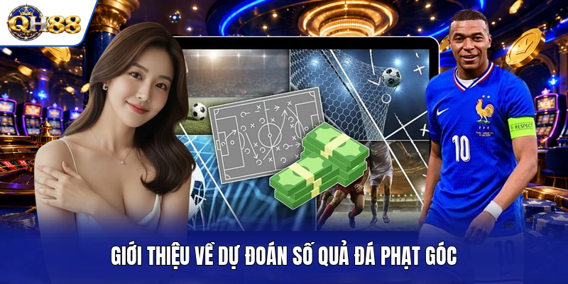 Giới thiệu về dự đoán số quả đá phạt góc Giới thiệu về dự đoán số quả đá phạt góc