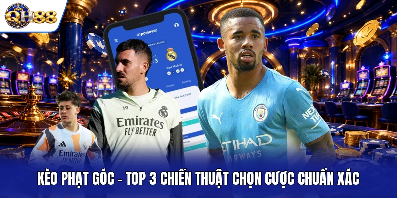 Kèo Phạt Góc - Top 3 Chiến Thuật Chọn Cược Chuẩn Xác
