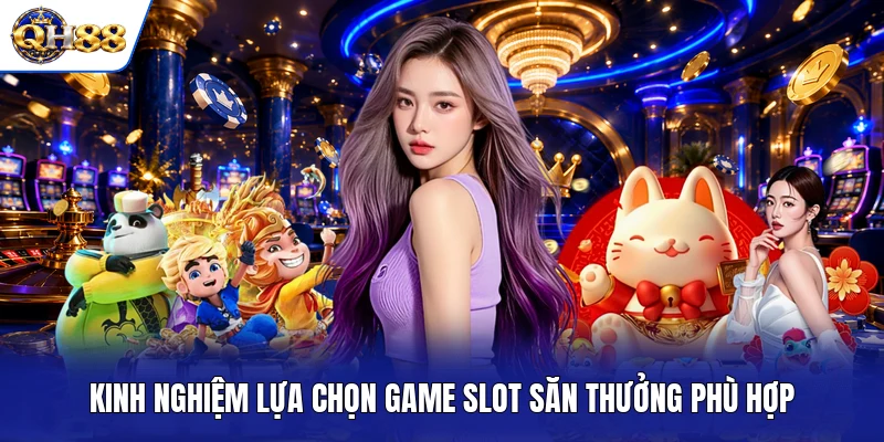 Kinh nghiệm lựa chọn game slot săn thưởng phù hợp Kinh nghiệm lựa chọn game slot săn thưởng phù hợp