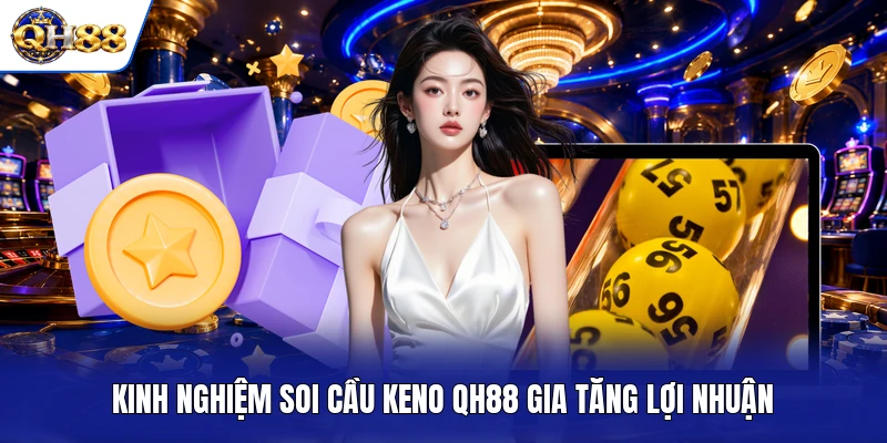 Kinh nghiệm soi cầu Keno QH88 gia tăng lợi nhuận Kinh nghiệm soi cầu Keno QH88 gia tăng lợi nhuận