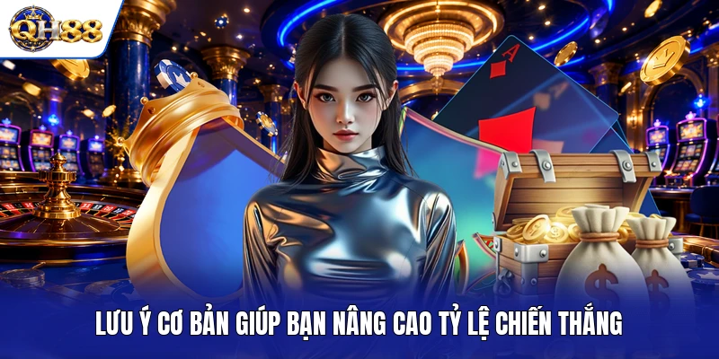 Lưu ý cơ bản giúp bạn nâng cao tỷ lệ chiến thắng