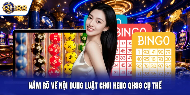 Nắm rõ về nội dung luật chơi Keno QH88 cụ thể Nắm rõ về nội dung luật chơi Keno QH88 cụ thể
