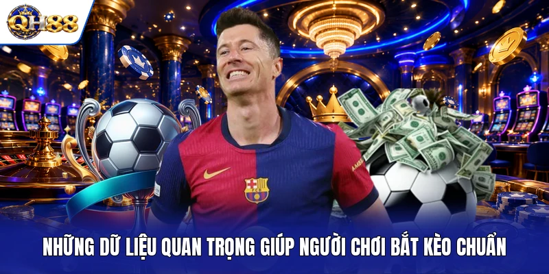 Những dữ liệu quan trọng giúp người chơi bắt kèo chuẩn Những dữ liệu quan trọng giúp người chơi bắt kèo chuẩn