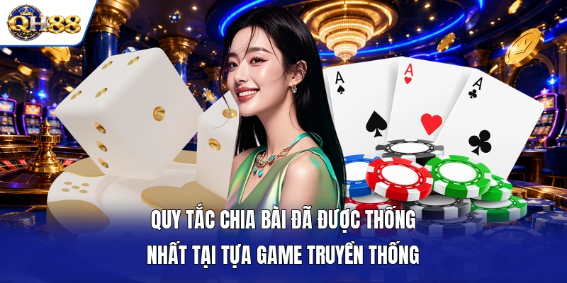 Quy tắc chia bài đã được thống nhất tại tựa game truyền thống Quy tắc chia bài đã được thống nhất tại tựa game truyền thống