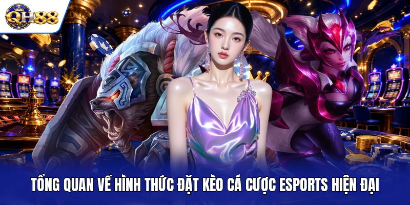 Tổng quan về hình thức đặt kèo cá cược Esports hiện đại